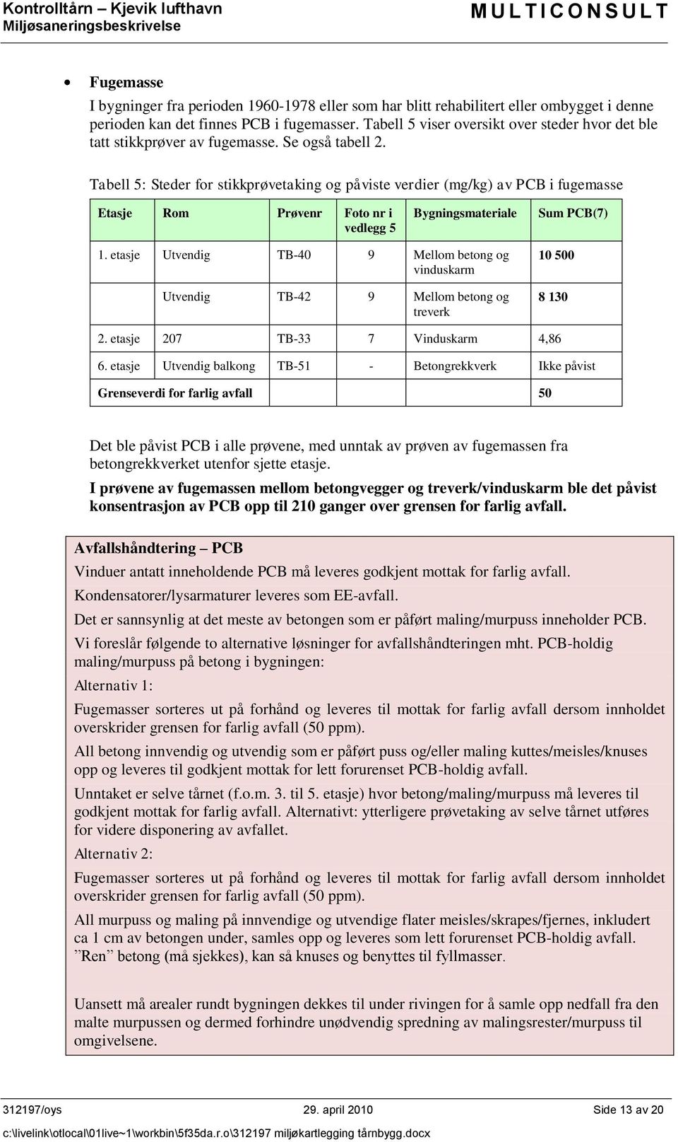 Tabell 5: Steder for stikkprøvetaking og påviste verdier (mg/kg) av PCB i fugemasse Etasje Rom Prøvenr Foto nr i vedlegg 5 Bygningsmateriale Sum PCB(7) 1.