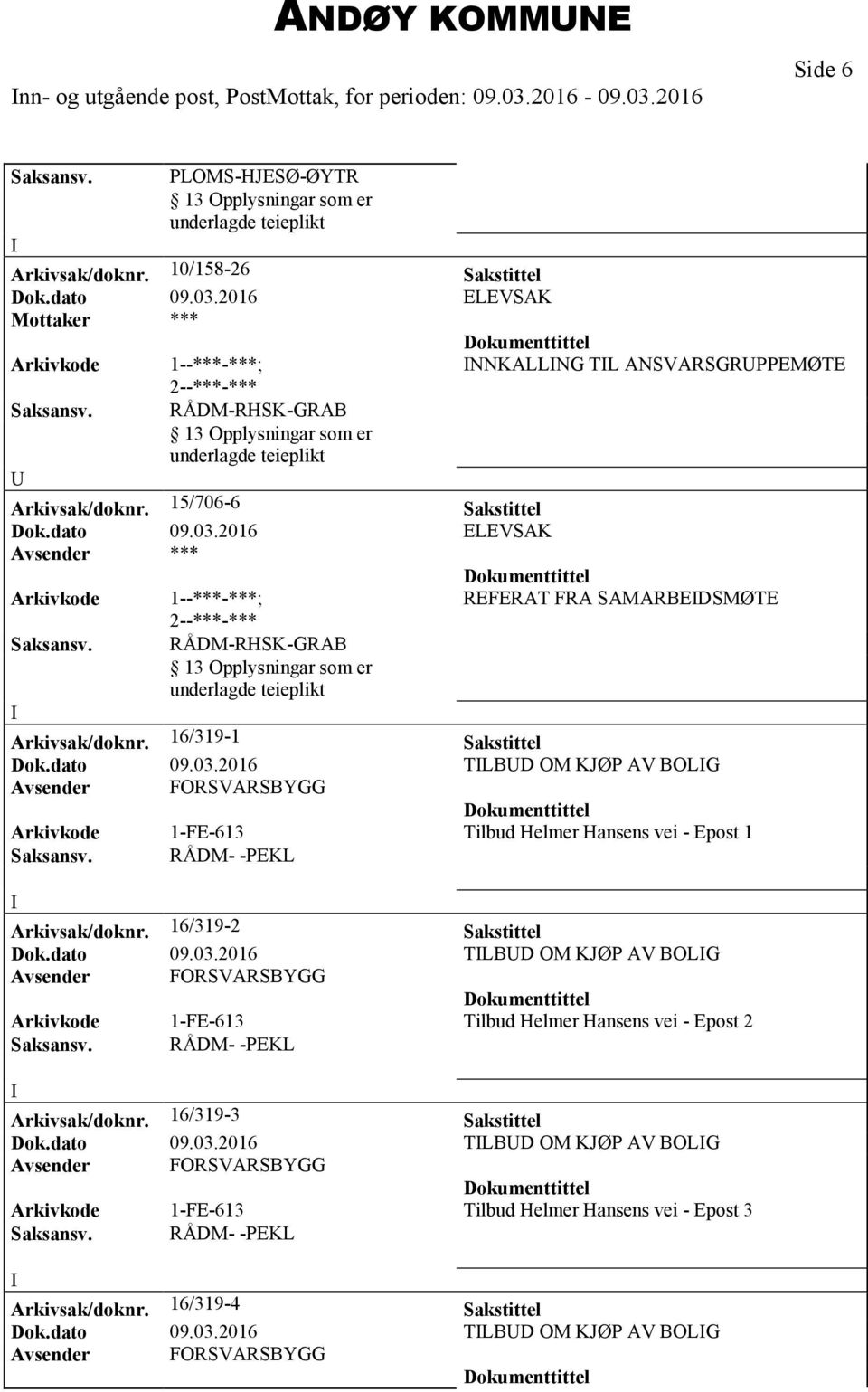 dato 09.03.2016 TLBD OM KJØP AV BOLG Arkivkode 1-FE-613 Tilbud Helmer Hansens vei - Epost 1 Arkivsak/doknr. 16/319-2 Sakstittel Dok.dato 09.03.2016 TLBD OM KJØP AV BOLG Arkivkode 1-FE-613 Tilbud Helmer Hansens vei - Epost 2 Arkivsak/doknr.