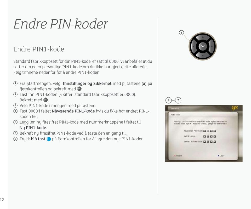 2 Tast inn PIN1-koden (4 siffer, standard fabrikkoppsett er 0000). Bekreft med. 3 Velg PIN1-kode i menyen med piltastene.