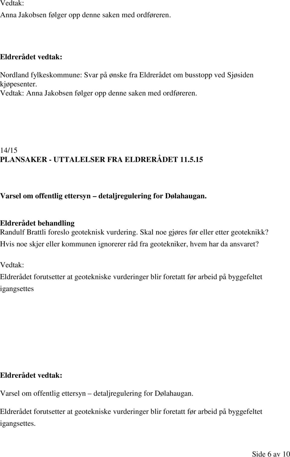 Randulf Brattli foreslo geoteknisk vurdering. Skal noe gjøres før eller etter geoteknikk? Hvis noe skjer eller kommunen ignorerer råd fra geotekniker, hvem har da ansvaret?