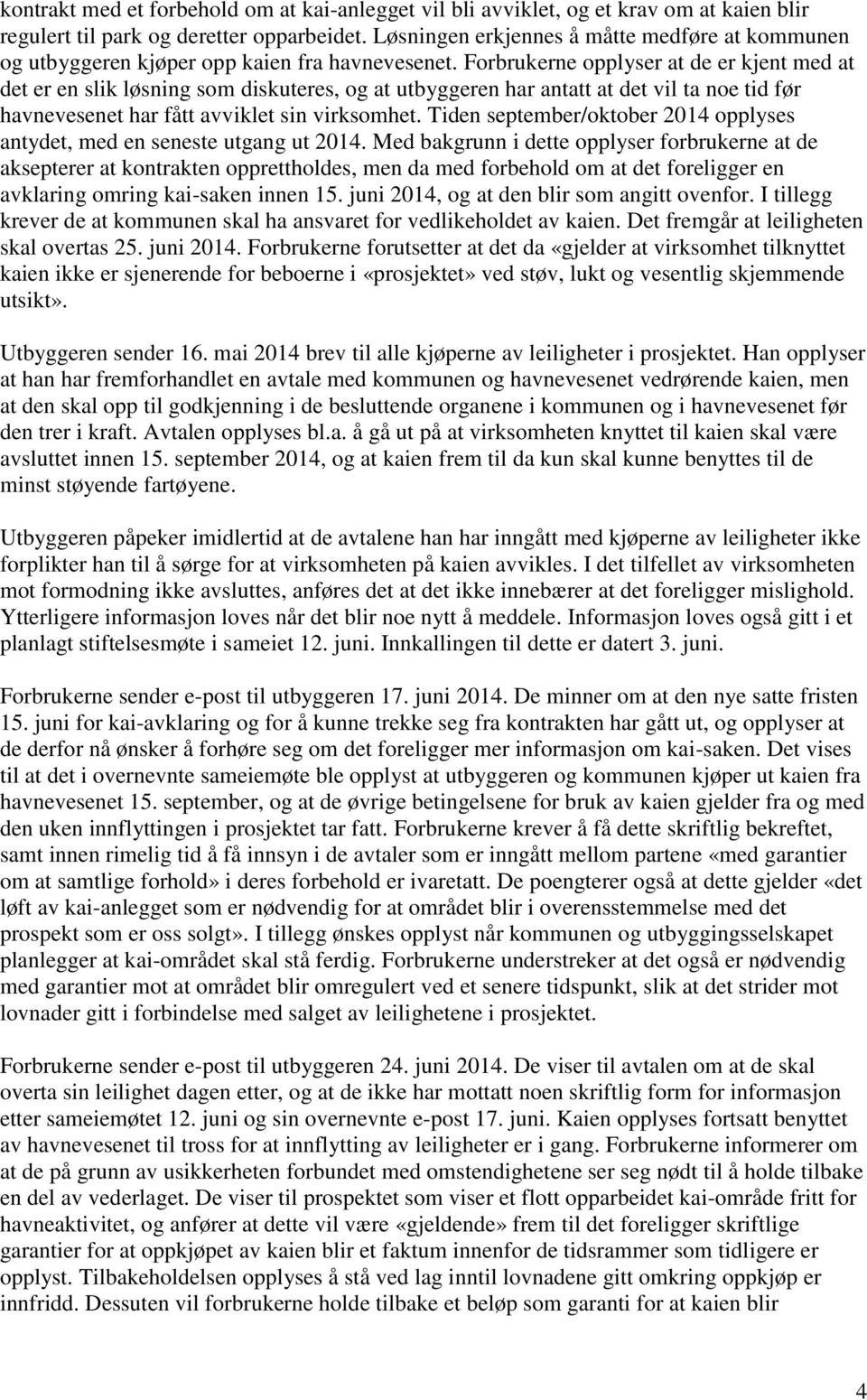 Forbrukerne opplyser at de er kjent med at det er en slik løsning som diskuteres, og at utbyggeren har antatt at det vil ta noe tid før havnevesenet har fått avviklet sin virksomhet.