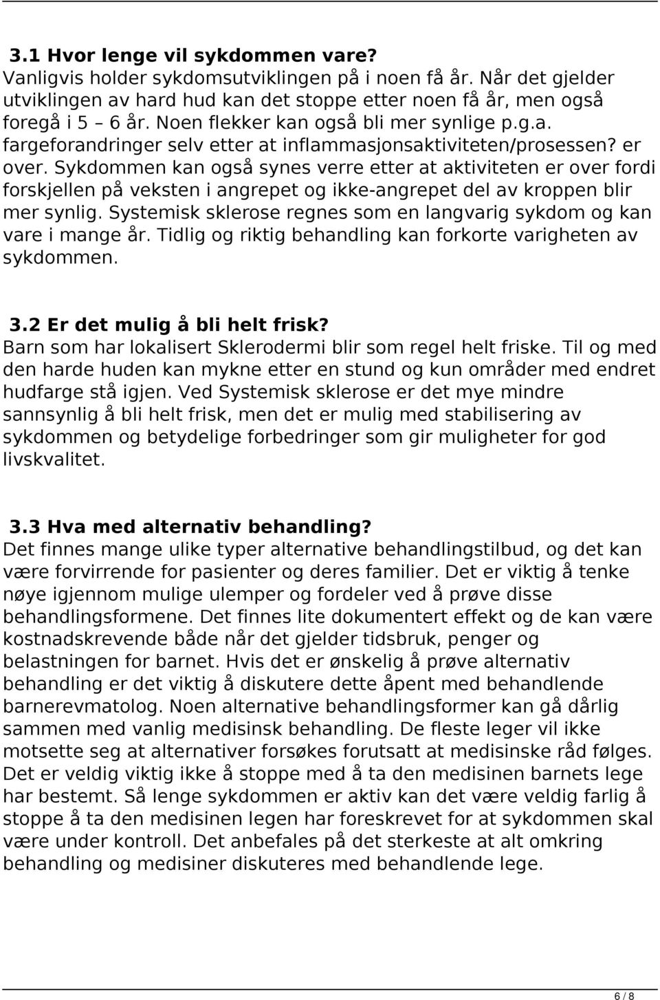 Sykdommen kan også synes verre etter at aktiviteten er over fordi forskjellen på veksten i angrepet og ikke-angrepet del av kroppen blir mer synlig.