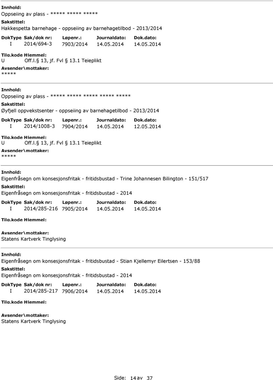 2014 nnhold: Eigenfråsegn om konsesjonsfritak - fritidsbustad - Trine Johannesen Bilington - 151/517 2014/285-216 7905/2014