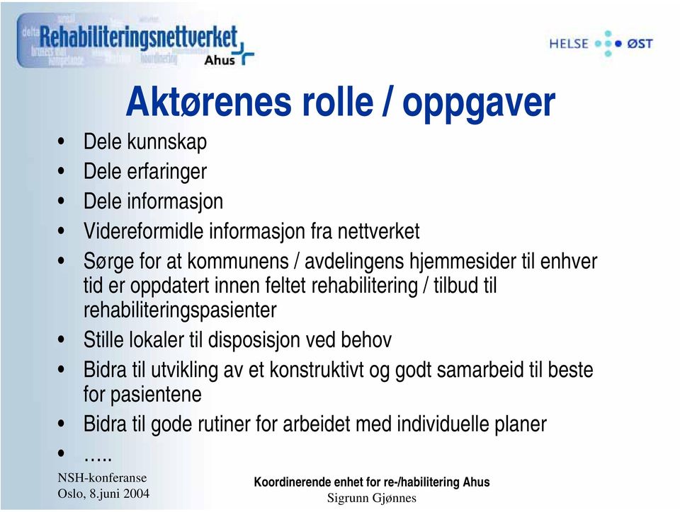 rehabilitering / tilbud til rehabiliteringspasienter Stille lokaler til disposisjon ved behov Bidra til