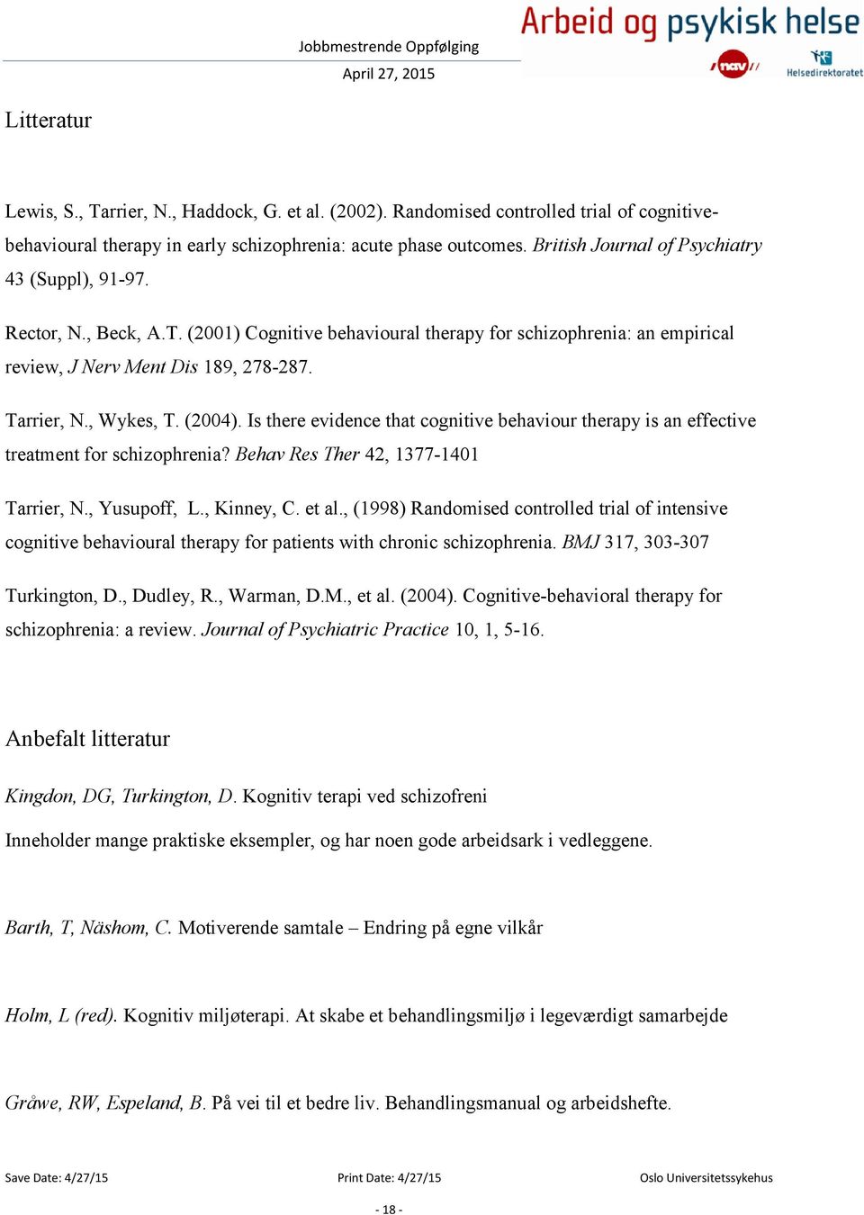 , Wykes, T. (2004). Is there evidence that cognitive behaviour therapy is an effective treatment for schizophrenia? Behav Res Ther 42, 1377-1401 Tarrier, N., Yusupoff, L., Kinney, C. et al.