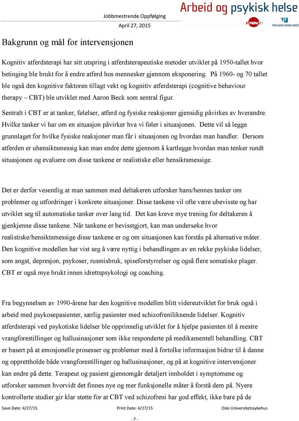 På 1960- og 70 tallet ble også den kognitive faktoren tillagt vekt og kognitiv atferdsterapi (cognitive behaviour therapy CBT) ble utviklet med Aaron Beck som sentral figur.