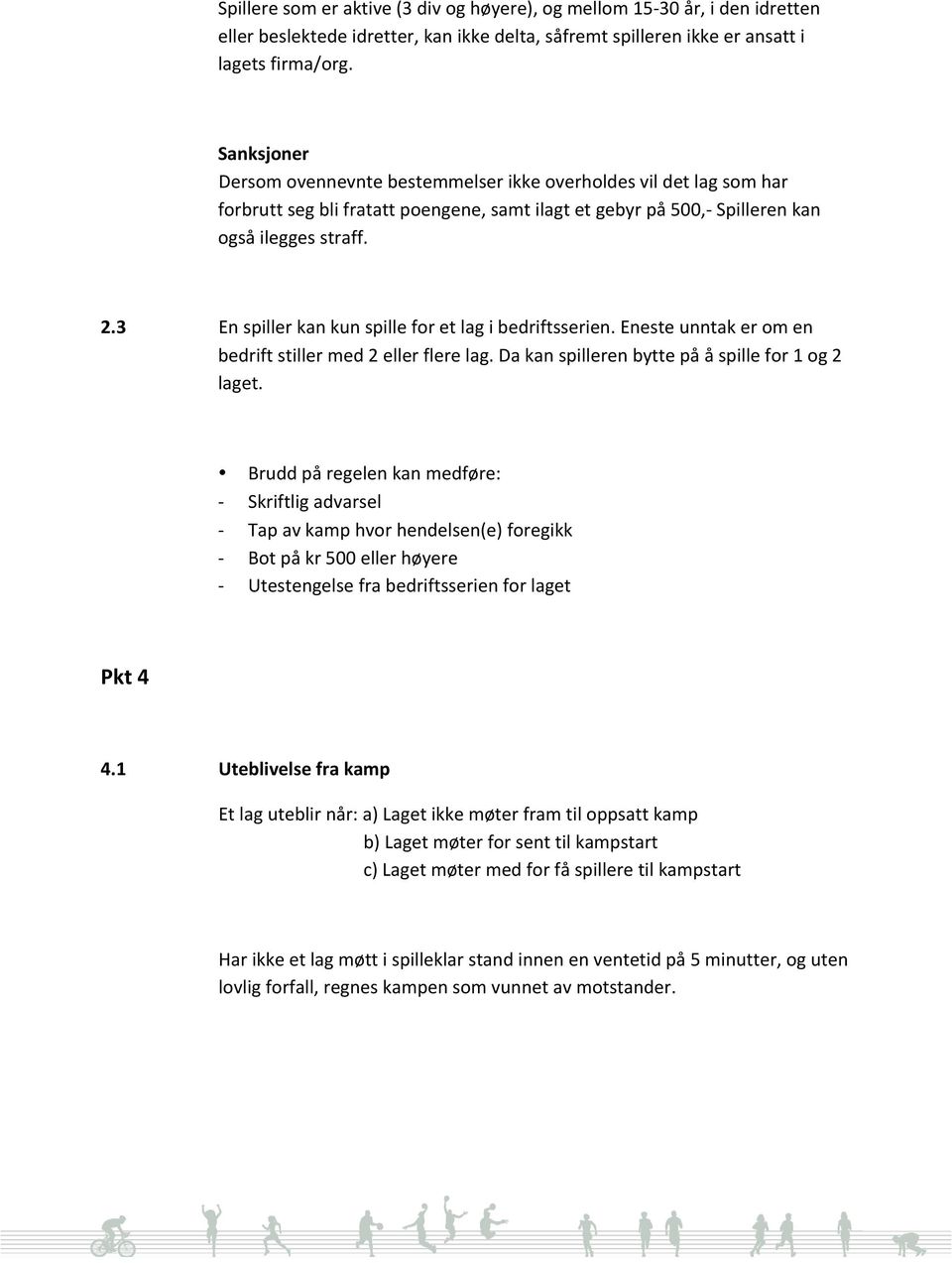 3 En spiller kan kun spille for et lag i bedriftsserien. Eneste unntak er om en bedrift stiller med 2 eller flere lag. Da kan spilleren bytte på å spille for 1 og 2 laget.