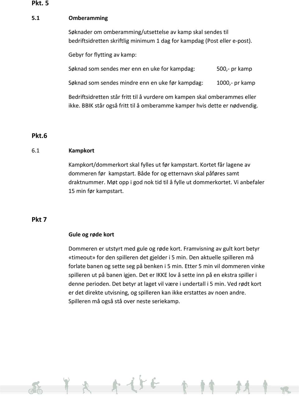 kampen skal omberammes eller ikke. BBIK står også fritt til å omberamme kamper hvis dette er nødvendig. Pkt.6 6.1 Kampkort Kampkort/dommerkort skal fylles ut før kampstart.