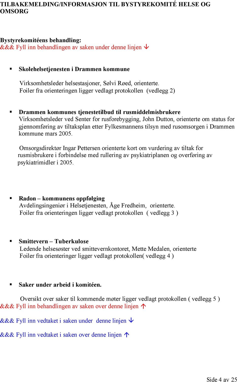 Foiler fra orienteringen ligger vedlagt protokollen (vedlegg 2) Drammen kommunes tjenestetilbud til rusmiddelmisbrukere Virksomhetsleder ved Senter for rusforebygging, John Dutton, orienterte om
