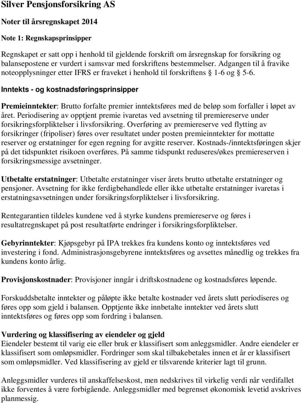 Inntekts - og kostnadsføringsprinsipper Premieinntekter: Brutto forfalte premier inntektsføres med de beløp som forfaller i løpet av året.