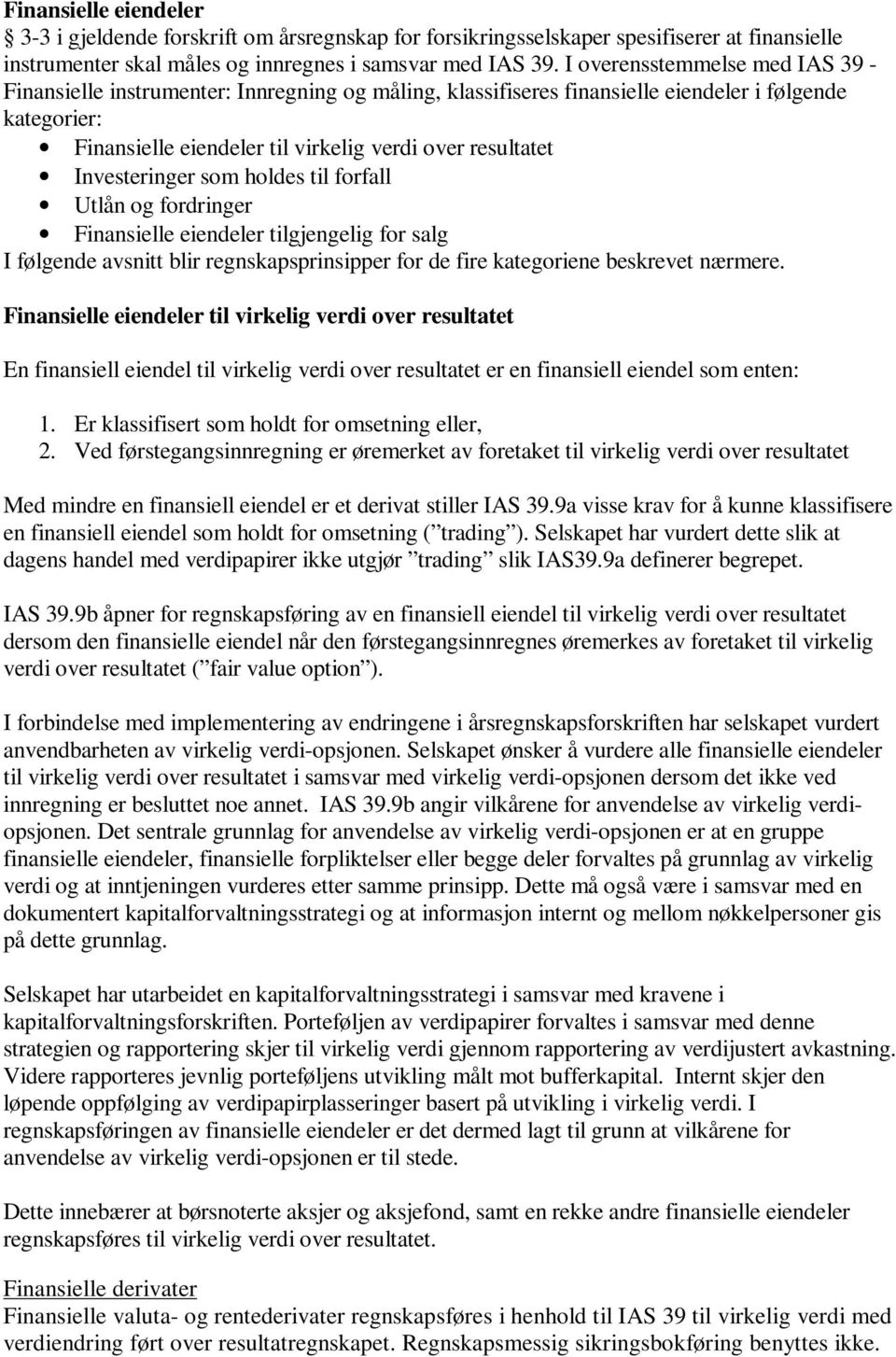 Investeringer som holdes til forfall Utlån og fordringer Finansielle eiendeler tilgjengelig for salg I følgende avsnitt blir regnskapsprinsipper for de fire kategoriene beskrevet nærmere.