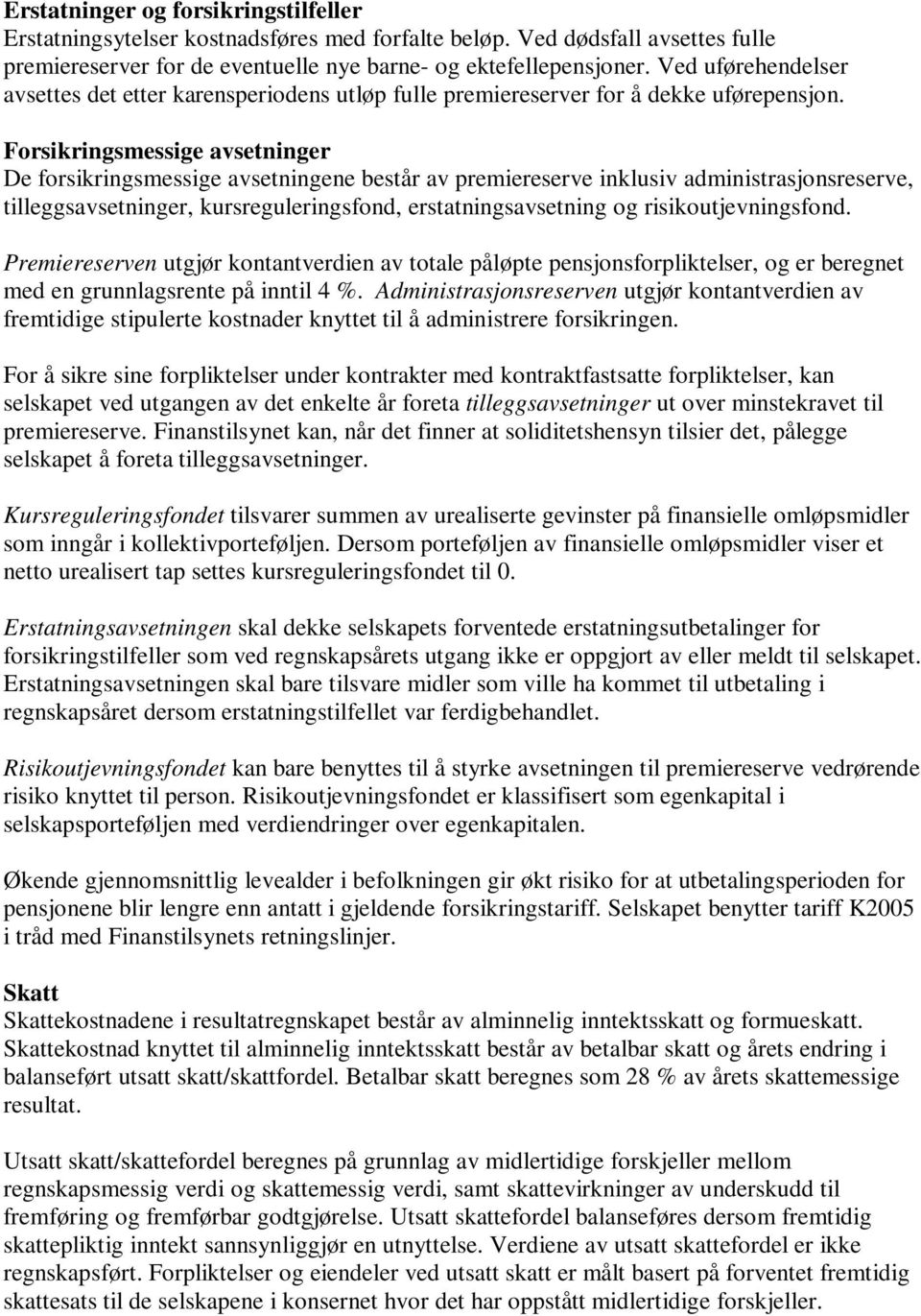 Forsikringsmessige avsetninger De forsikringsmessige avsetningene består av premiereserve inklusiv administrasjonsreserve, tilleggsavsetninger, kursreguleringsfond, erstatningsavsetning og