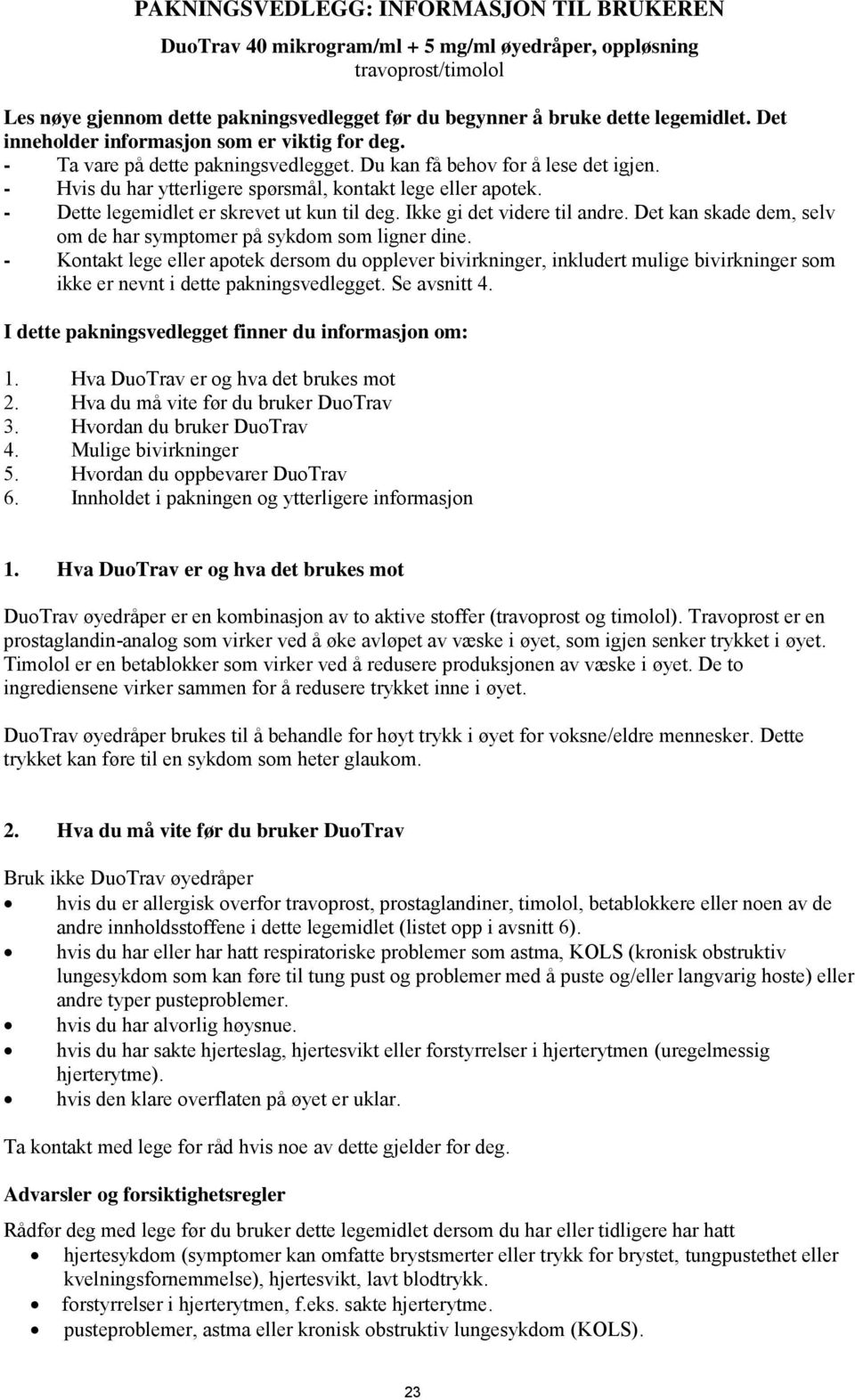 - Dette legemidlet er skrevet ut kun til deg. Ikke gi det videre til andre. Det kan skade dem, selv om de har symptomer på sykdom som ligner dine.