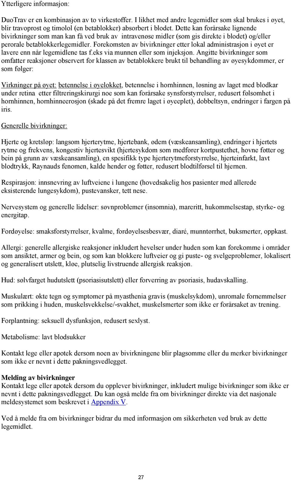 Forekomsten av bivirkninger etter lokal administrasjon i øyet er lavere enn når legemidlene tas f.eks via munnen eller som injeksjon.