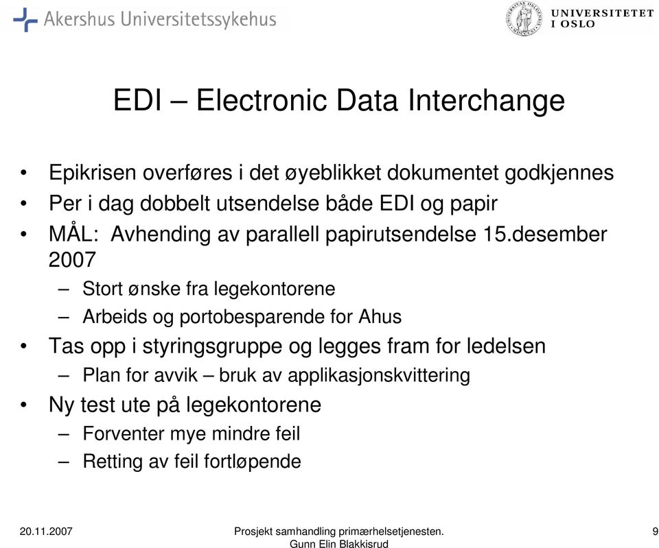 desember 2007 Stort ønske fra legekontorene Arbeids og portobesparende for Ahus Tas opp i styringsgruppe og