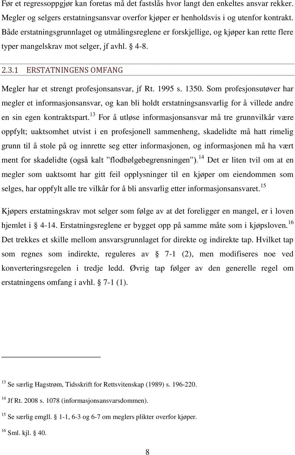 1 ERSTATNINGENS OMFANG Megler har et strengt profesjonsansvar, jf Rt. 1995 s. 1350.