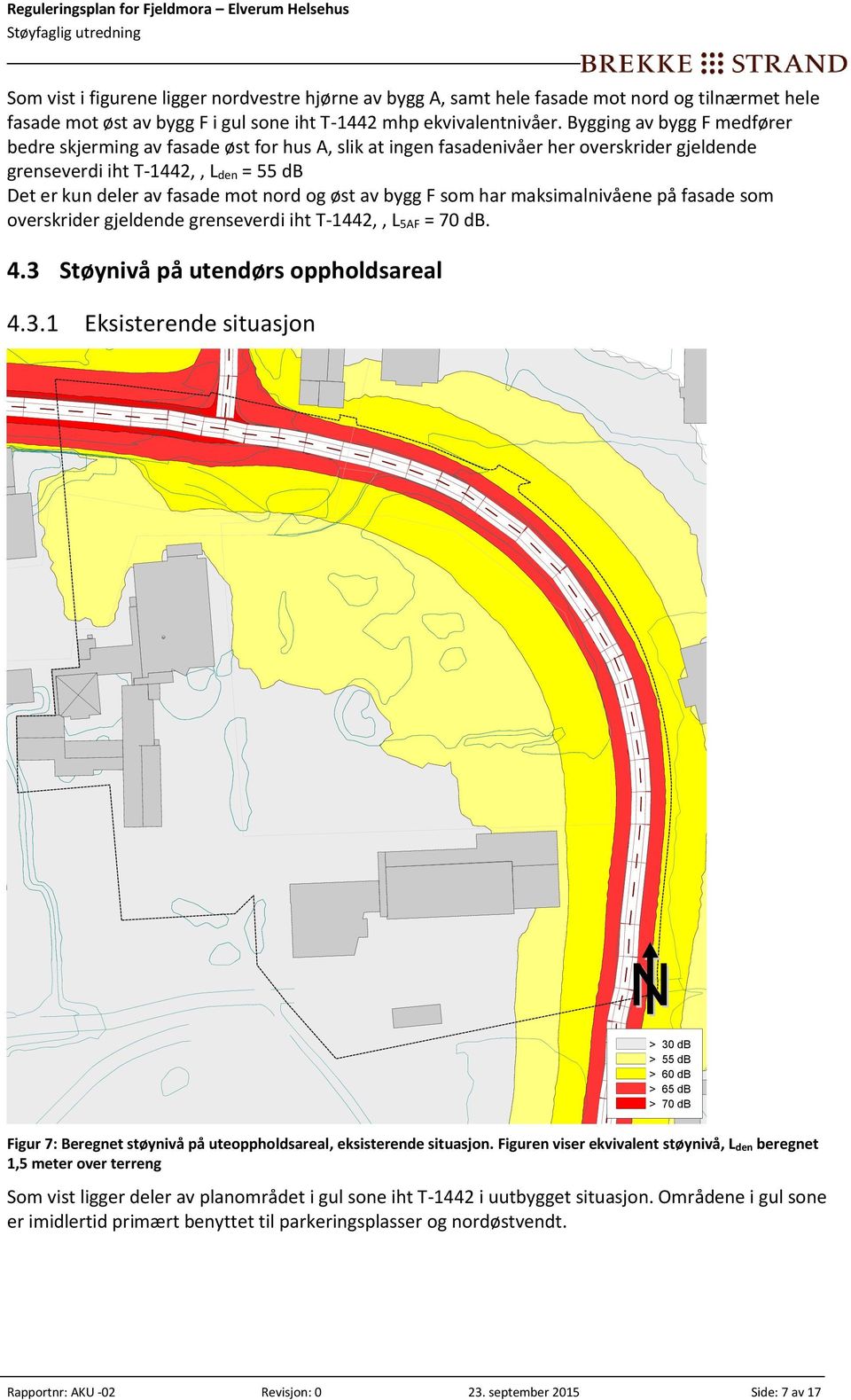 øst av bygg F som har maksimalnivåene på fasade som overskrider gjeldende grenseverdi iht T-1442,, L 5AF = 70 db. 4.3 