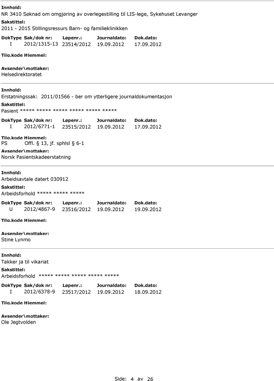 2012 Helsedirektoratet Erstatningssak: 2011/01566 - ber om ytterligere journaldokumentasjon Pasient ***** ***** ***** ***** ***** *****