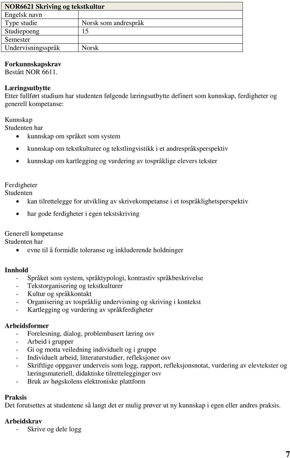 om tekstkulturer og tekstlingvistikk i et andrespråksperspektiv kunnskap om kartlegging og vurdering av tospråklige elevers tekster Ferdigheter Studenten kan tilrettelegge for utvikling av