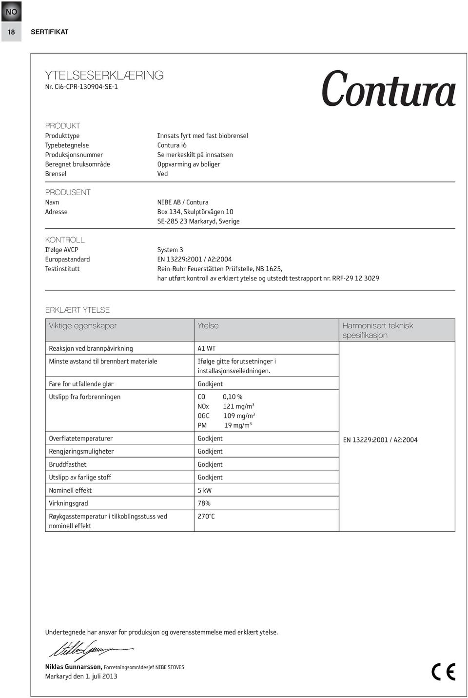 PRODUSENT Navn NIBE AB / Contura Adresse Box 134, Skulptörvägen 10 SE-285 23 Markaryd, Sverige KONTROLL Ifølge AVCP System 3 Europastandard EN 13229:2001 / A2:2004 Testinstitutt Rein-Ruhr