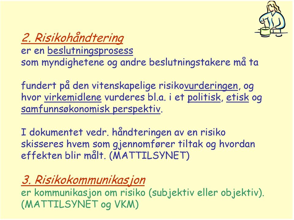 I dokumentet vedr. håndteringen av en risiko skisseres hvem som gjennomfører tiltak og hvordan effekten blir målt.