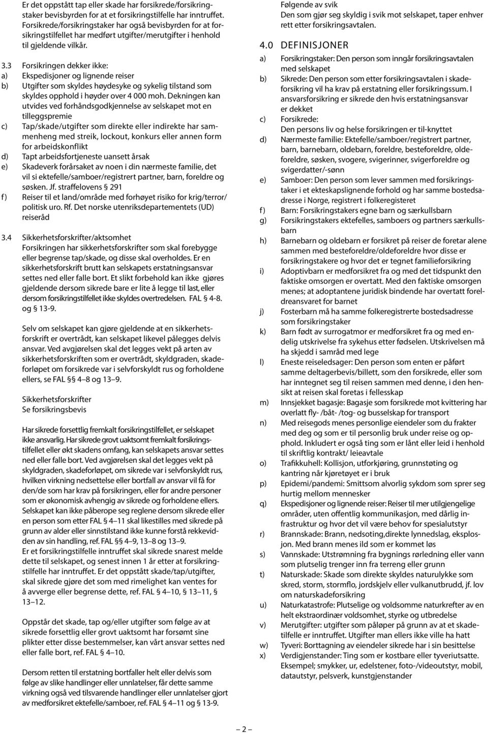 3 Forsikringen dekker ikke: a) Ekspedisjoner og lignende reiser b) Utgifter som skyldes høydesyke og sykelig tilstand som skyldes opphold i høyder over 4 000 moh.