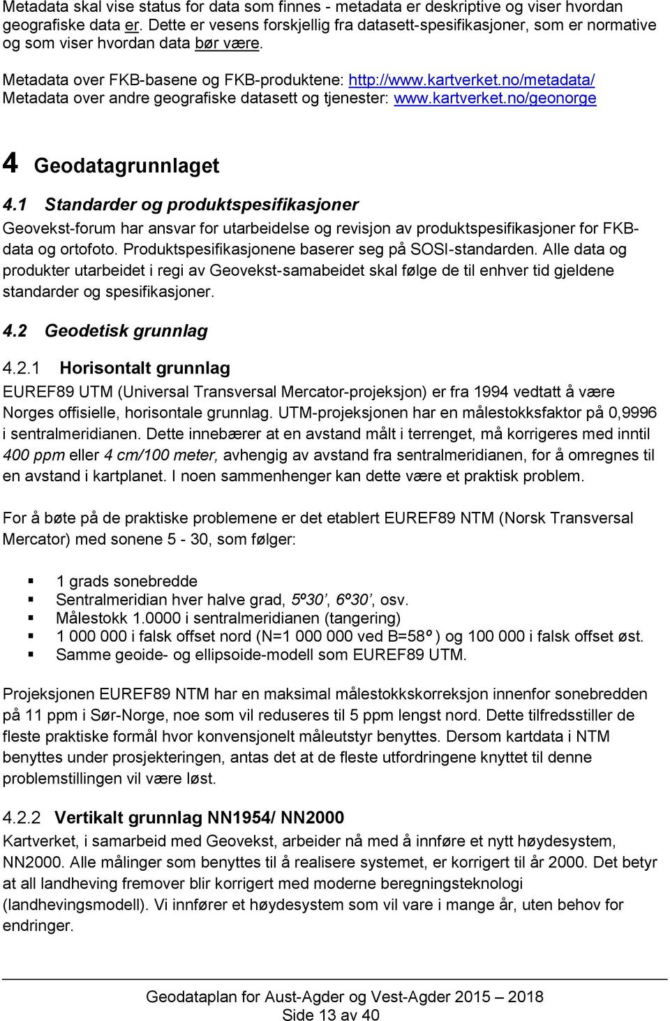 no/metadata/ Metadata over andre geografiske datasett og tjenester: www.kartverket.no/geonorge 4 Geodatagrunnlaget 4.