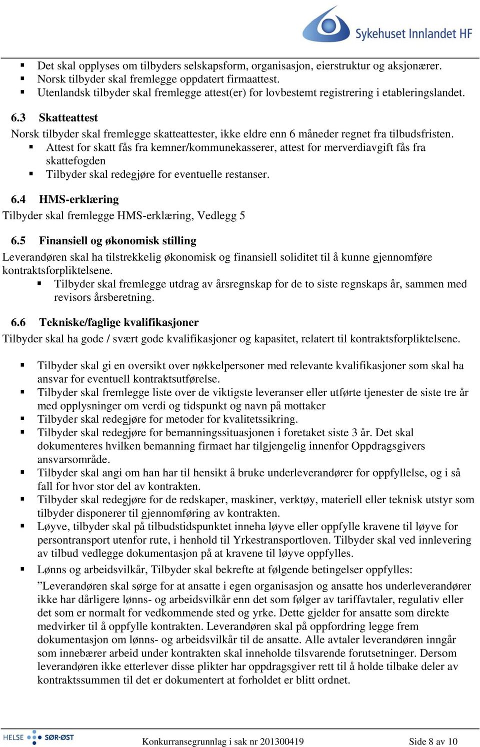 3 Skatteattest Norsk tilbyder skal fremlegge skatteattester, ikke eldre enn 6 måneder regnet fra tilbudsfristen.