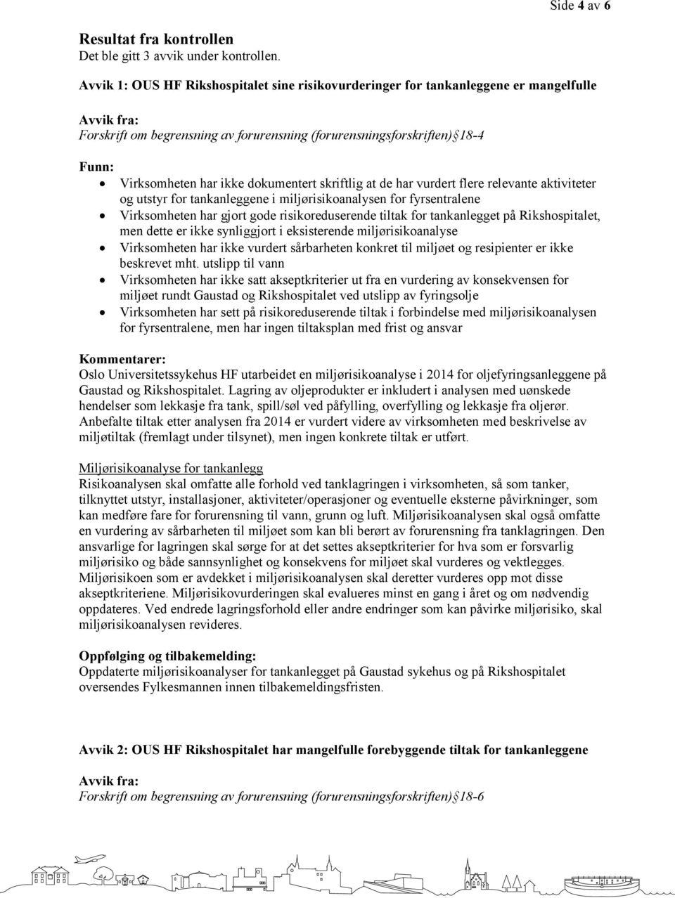 dokumentert skriftlig at de har vurdert flere relevante aktiviteter og utstyr for tankanleggene i miljørisikoanalysen for fyrsentralene Virksomheten har gjort gode risikoreduserende tiltak for