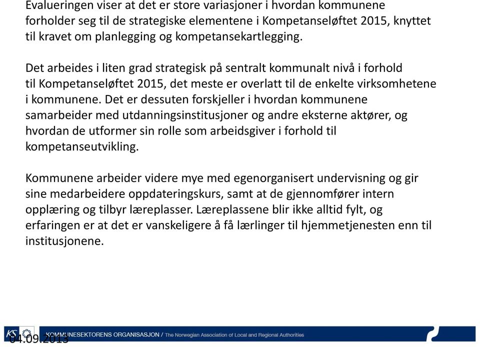 Det er dessuten forskjeller i hvordan kommunene samarbeider med utdanningsinstitusjoner og andre eksterne aktører, og hvordan de utformer sin rolle som arbeidsgiver i forhold til kompetanseutvikling.