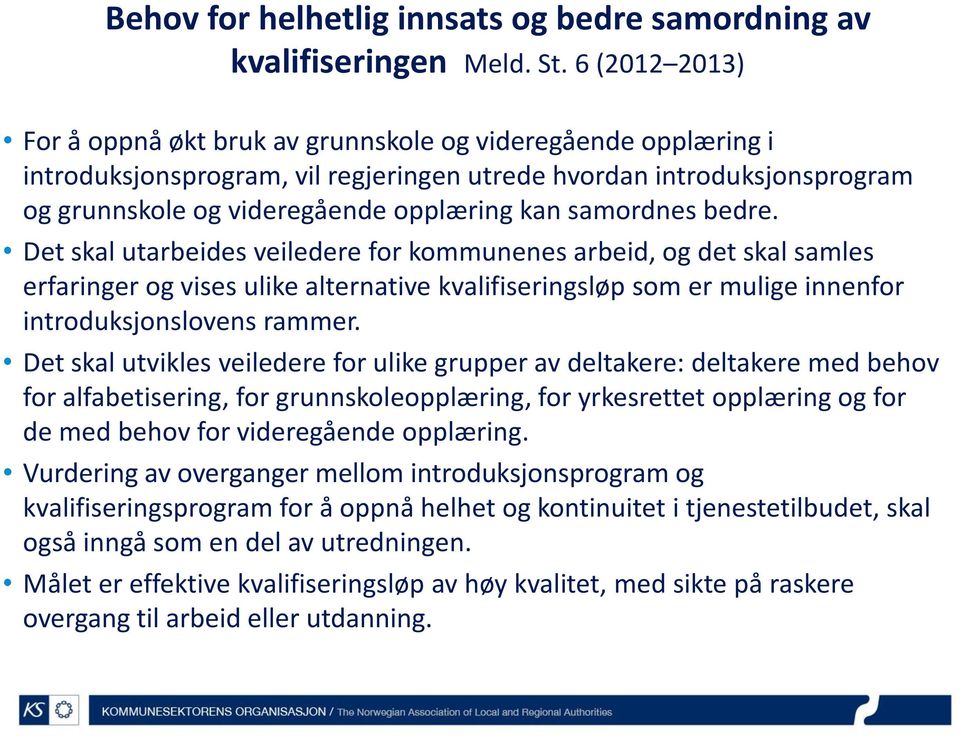 samordnes bedre. Det skal utarbeides veiledere for kommunenes arbeid, og det skal samles erfaringer og vises ulike alternative kvalifiseringsløp som er mulige innenfor introduksjonslovens rammer.