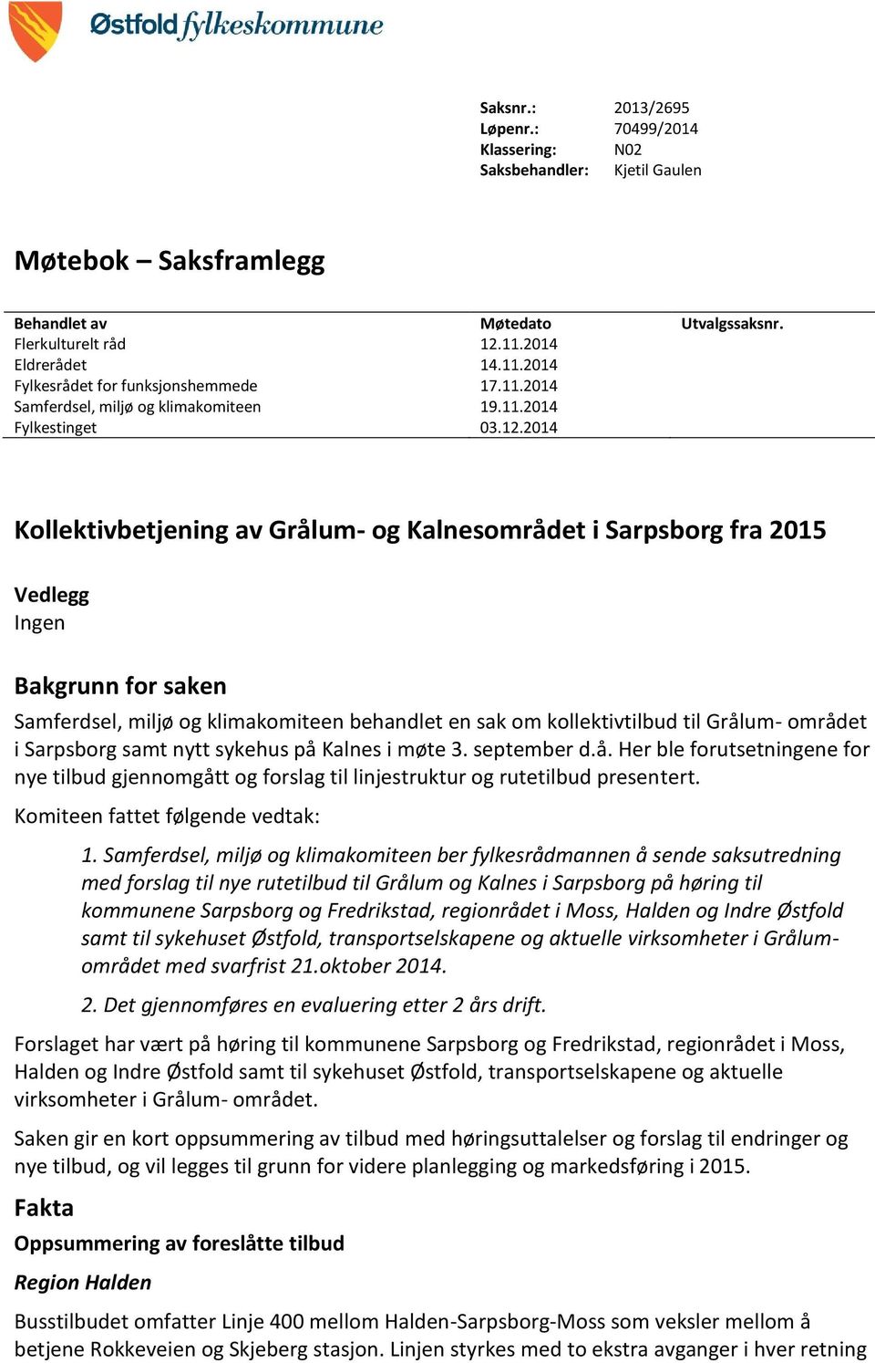 2014 Kollektivbetjening av Grålum- og Kalnesområdet i Sarpsborg fra 2015 Vedlegg Ingen Bakgrunn for saken Samferdsel, miljø og klimakomiteen behandlet en sak om kollektivtilbud til Grålum- området i