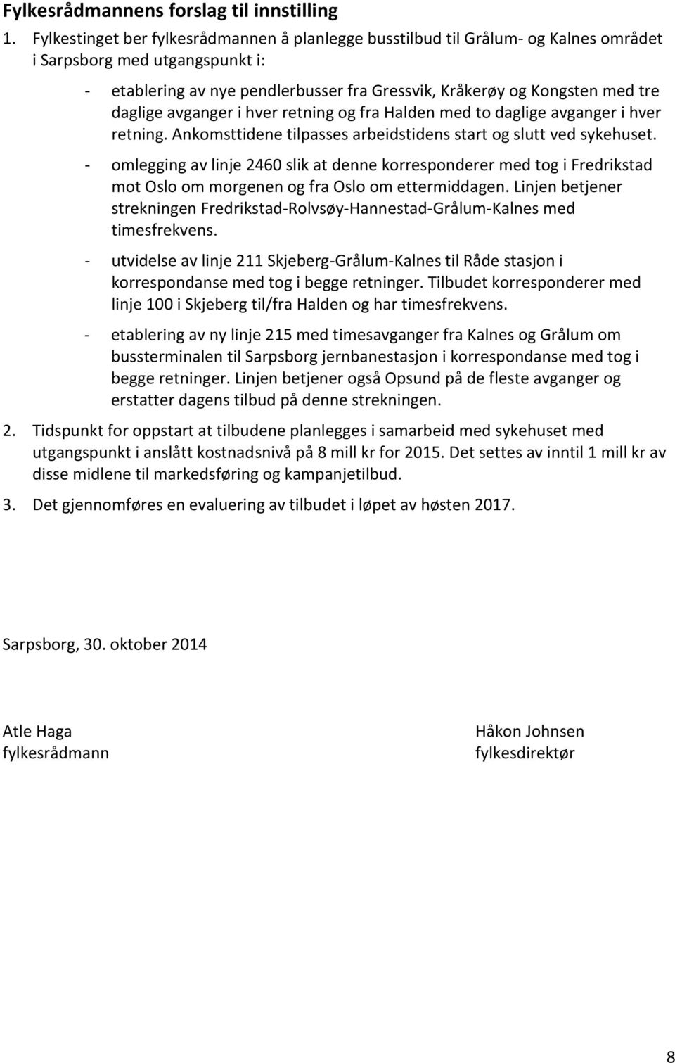 daglige avganger i hver retning og fra Halden med to daglige avganger i hver retning. Ankomsttidene tilpasses arbeidstidens start og slutt ved sykehuset.