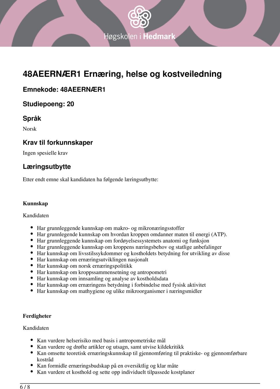 Har grunnleggende kunnskap om fordøyelsessystemets anatomi og funksjon Har grunnleggende kunnskap om kroppens næringsbehov og statlige anbefalinger Har kunnskap om livsstilssykdommer og kostholdets