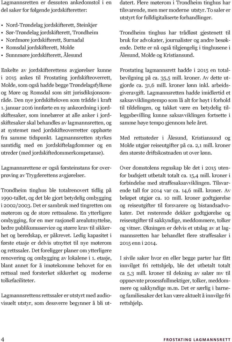 Trøndelagsfylkene og Møre og Romsdal som sitt jurisdiksjonsområde. Den nye jordskifteloven som trådde i kraft 1.