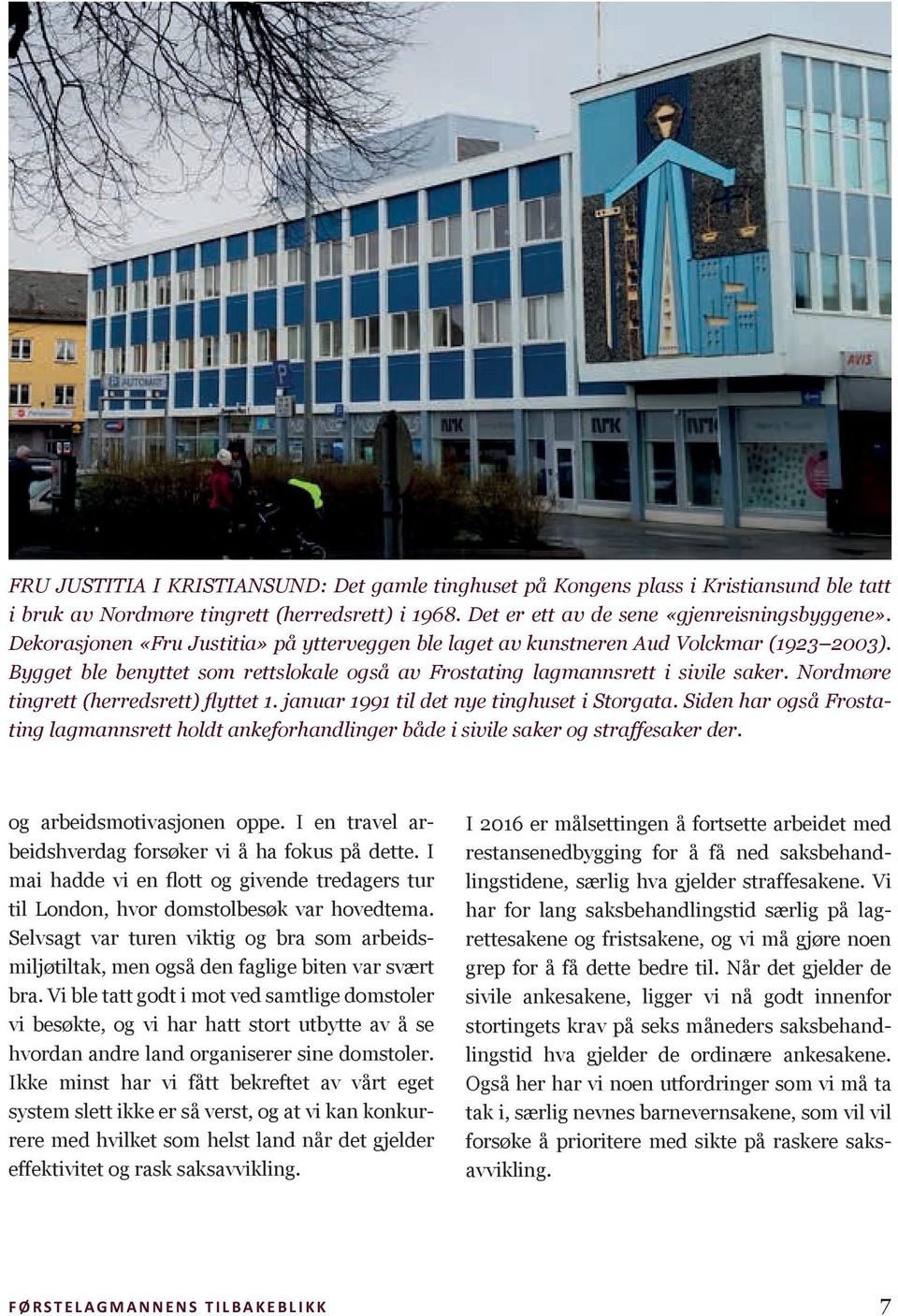 Nordmøre tingrett (herredsrett) flyttet 1. januar 1991 til det nye tinghuset i Storgata. Siden har også Frostating lagmannsrett holdt ankeforhandlinger både i sivile saker og straffesaker der.
