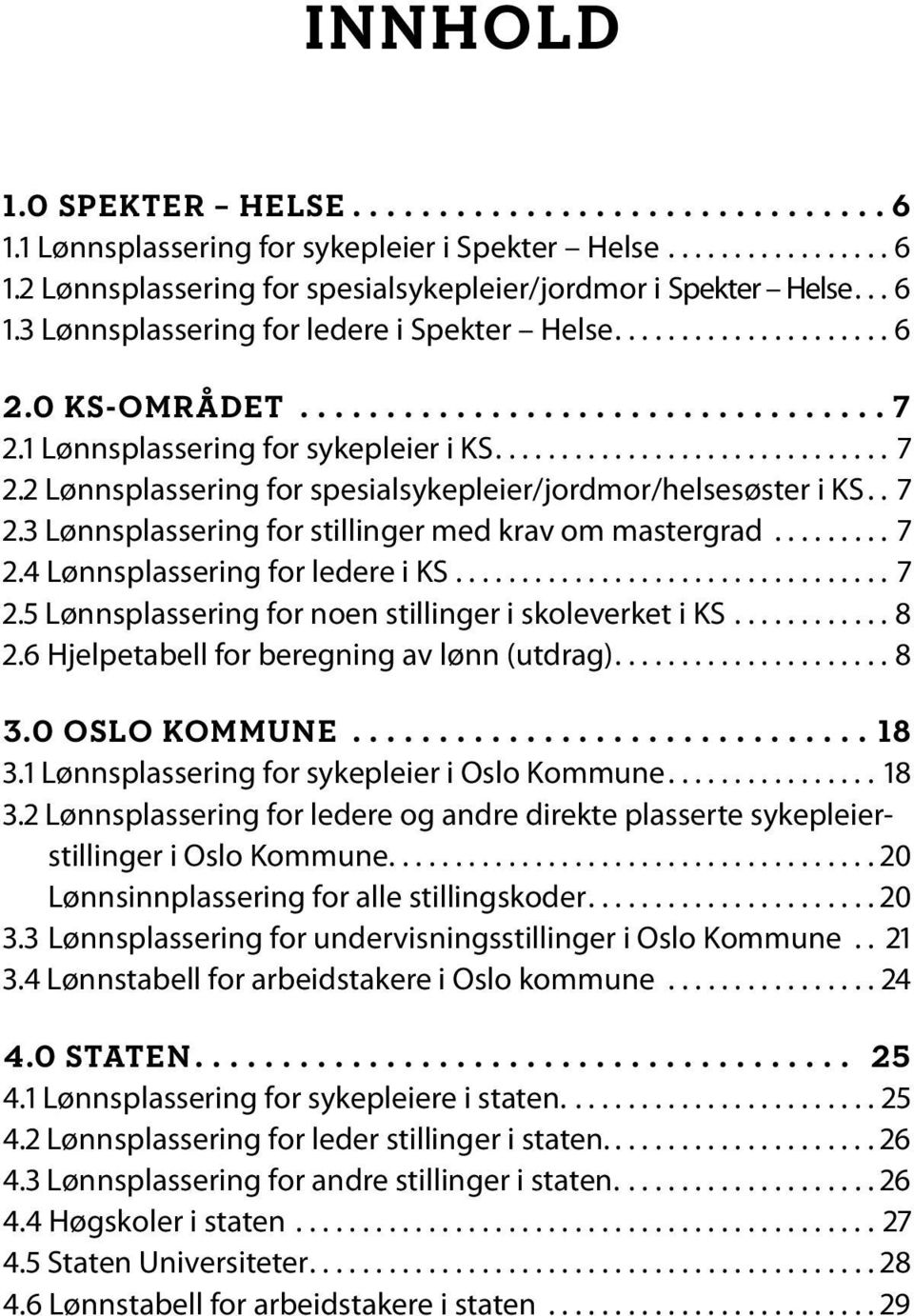 .. 7 2.4 Lønnsplassering for ledere i KS... 7 2.5 Lønnsplassering for noen stillinger i skoleverket i KS...8 2.6 Hjelpetabell for beregning av lønn (utdrag)...8 3.0 OSLO KOMMUNE...18 3.