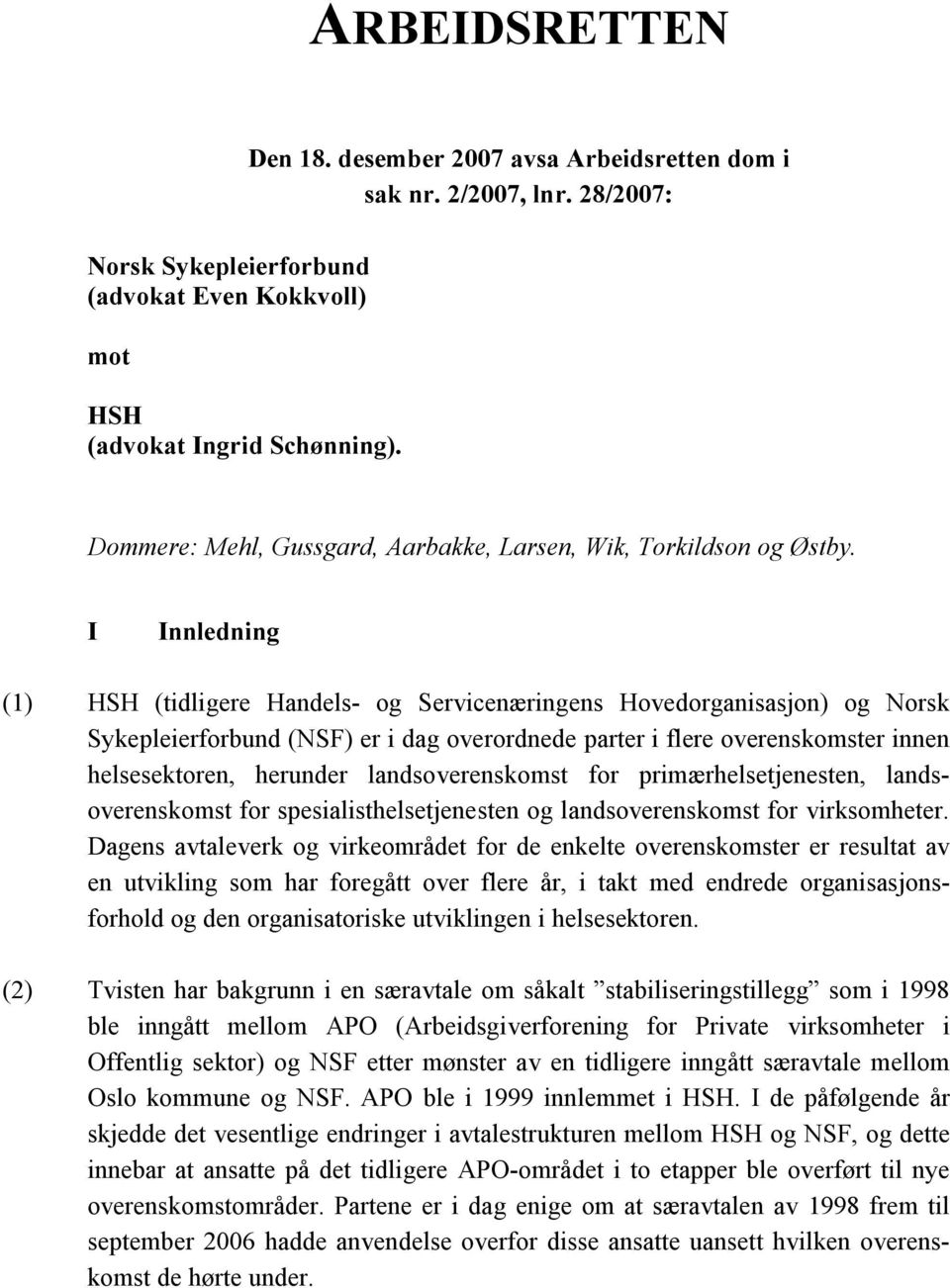 I Innledning (1) HSH (tidligere Handels- og Servicenæringens Hovedorganisasjon) og Norsk Sykepleierforbund (NSF) er i dag overordnede parter i flere overenskomster innen helsesektoren, herunder