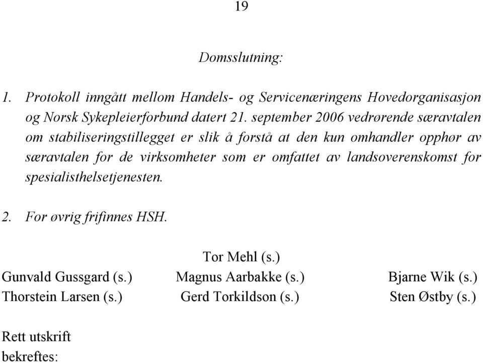 virksomheter som er omfattet av landsoverenskomst for spesialisthelsetjenesten. 2. For øvrig frifinnes HSH. Tor Mehl (s.