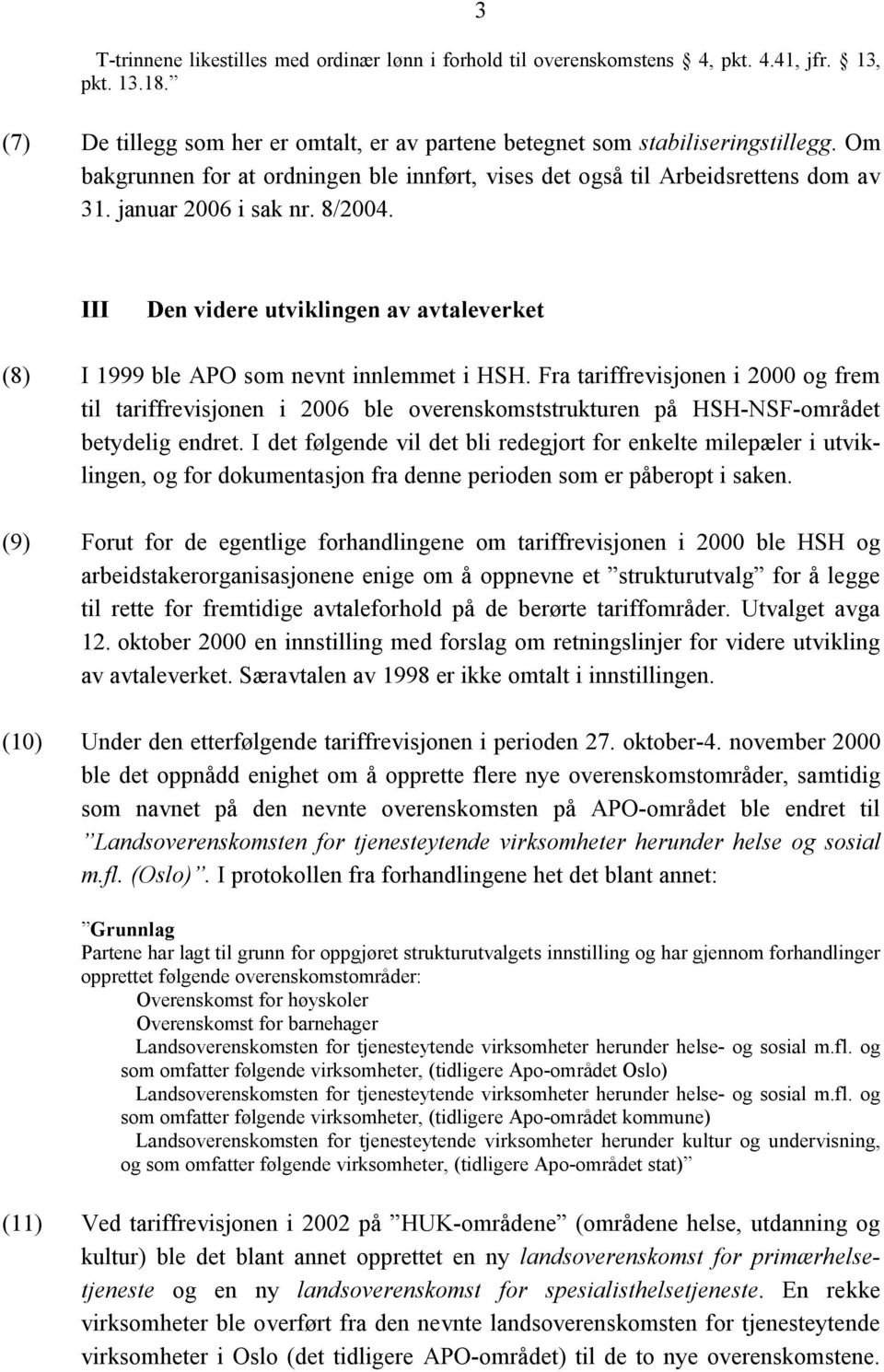 III Den videre utviklingen av avtaleverket (8) I 1999 ble APO som nevnt innlemmet i HSH.