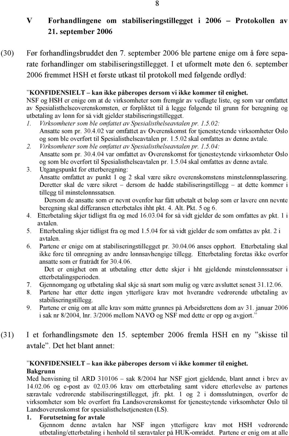 september 2006 fremmet HSH et første utkast til protokoll med følgende ordlyd: KONFIDENSIELT kan ikke påberopes dersom vi ikke kommer til enighet.