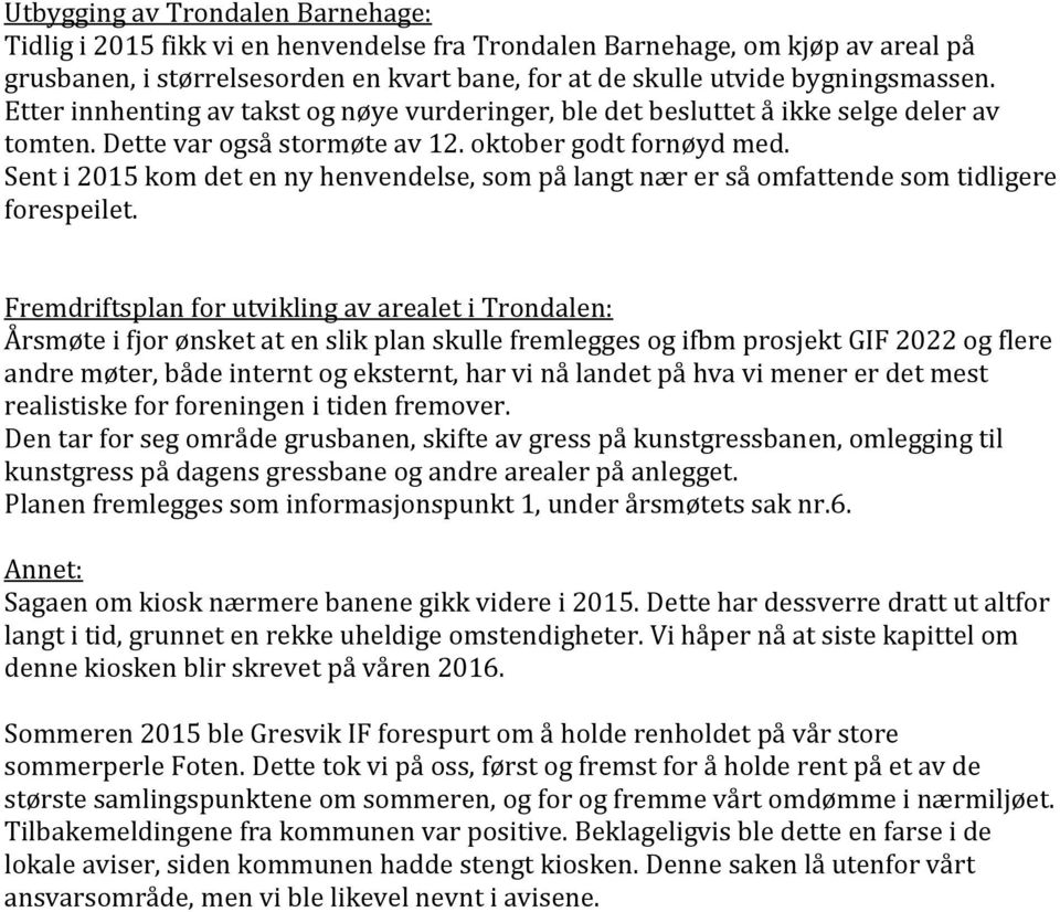 Sent i 2015 kom det en ny henvendelse, som på langt nær er så omfattende som tidligere forespeilet.