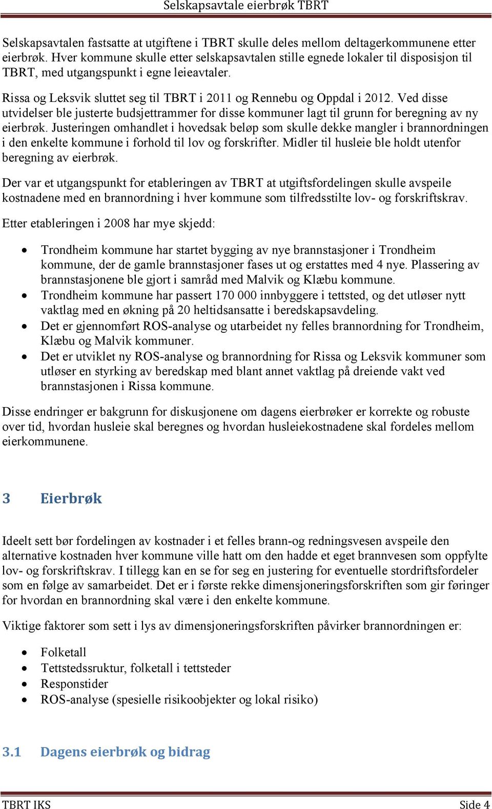 Ved disse utvidelser ble justerte budsjettrammer for disse kommuner lagt til grunn for beregning av ny eierbrøk.