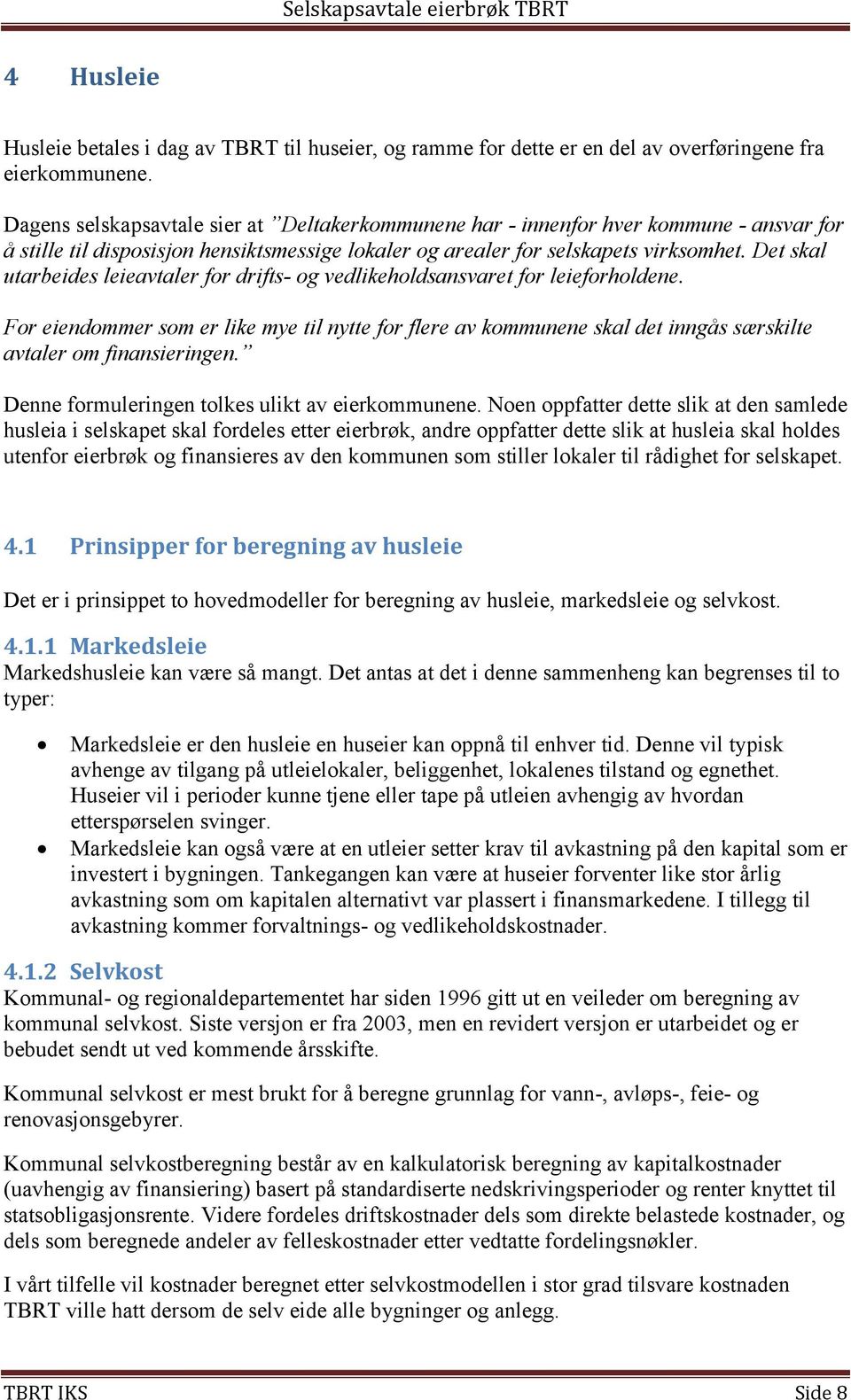 Det skal utarbeides leieavtaler for drifts- og vedlikeholdsansvaret for leieforholdene.