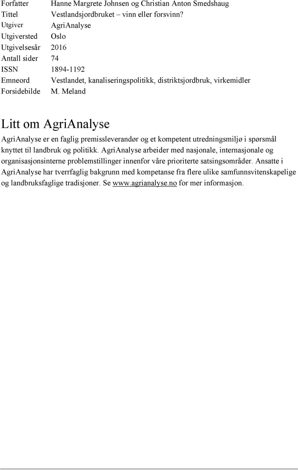 Meland Litt om AgriAnalyse AgriAnalyse er en faglig premissleverandør og et kompetent utredningsmiljø i spørsmål knyttet til landbruk og politikk.