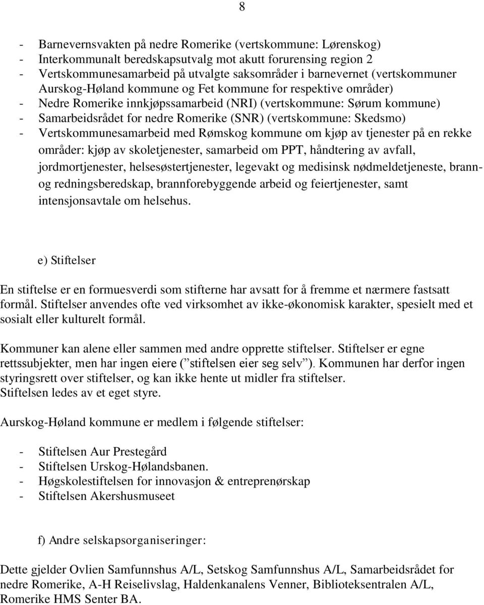 (vertskommune: Skedsmo) - Vertskommunesamarbeid med Rømskog kommune om kjøp av tjenester på en rekke områder: kjøp av skoletjenester, samarbeid om PPT, håndtering av avfall, jordmortjenester,