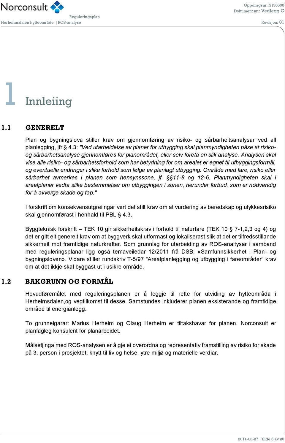 Analysen skal vise alle risiko- og sårbarhetsforhold som har betydning for om arealet er egnet til utbyggingsformål, og eventuelle endringer i slike forhold som følge av planlagt utbygging.