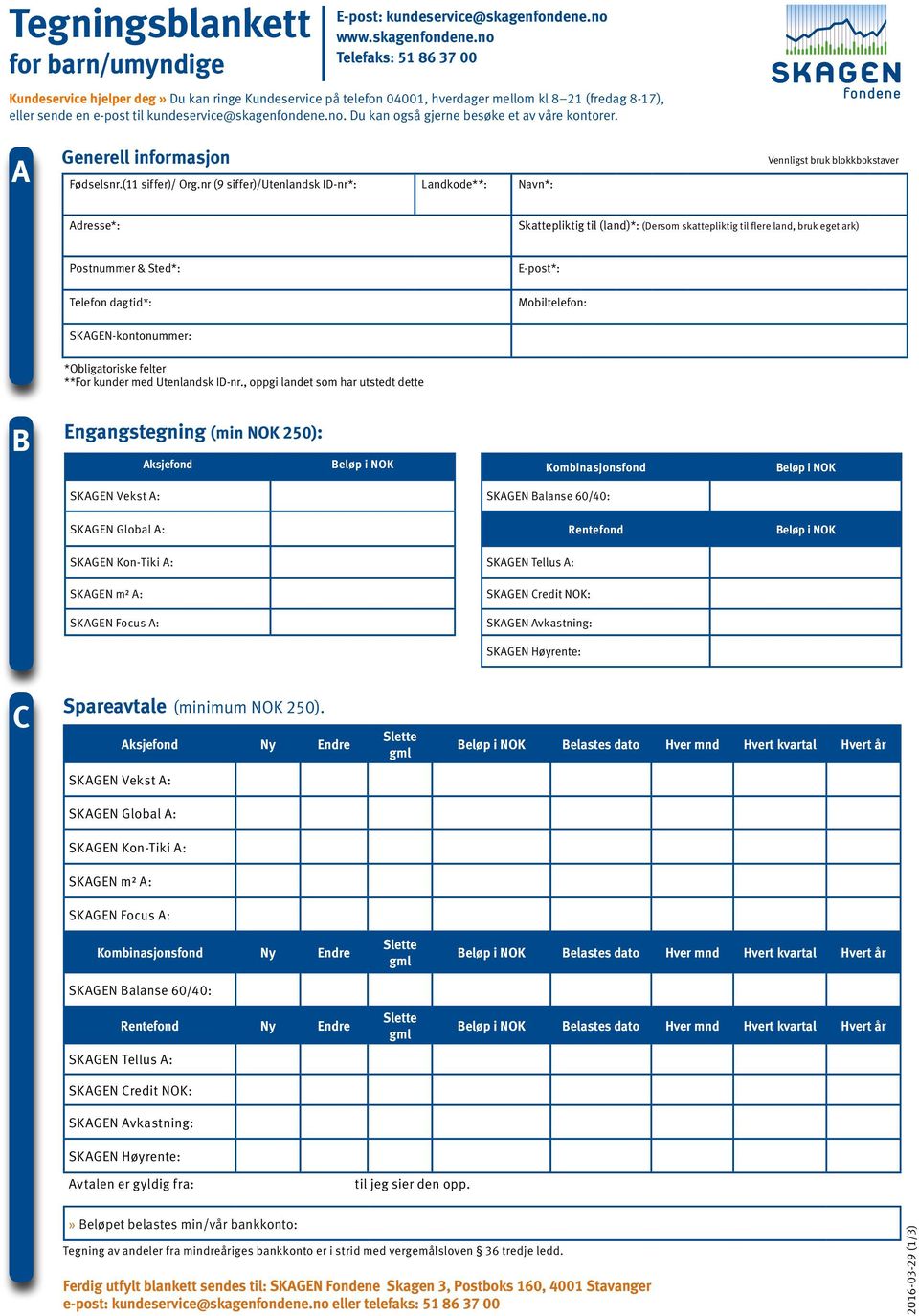 nr (9 siffer)/utenlandsk ID-nr*: Landkode**: Vennligst bruk blokkbokstaver Telefon dagtid*: E-post*: Mobiltelefon: SKAGEN-kontonummer: **For kunder med Utenlandsk ID-nr.