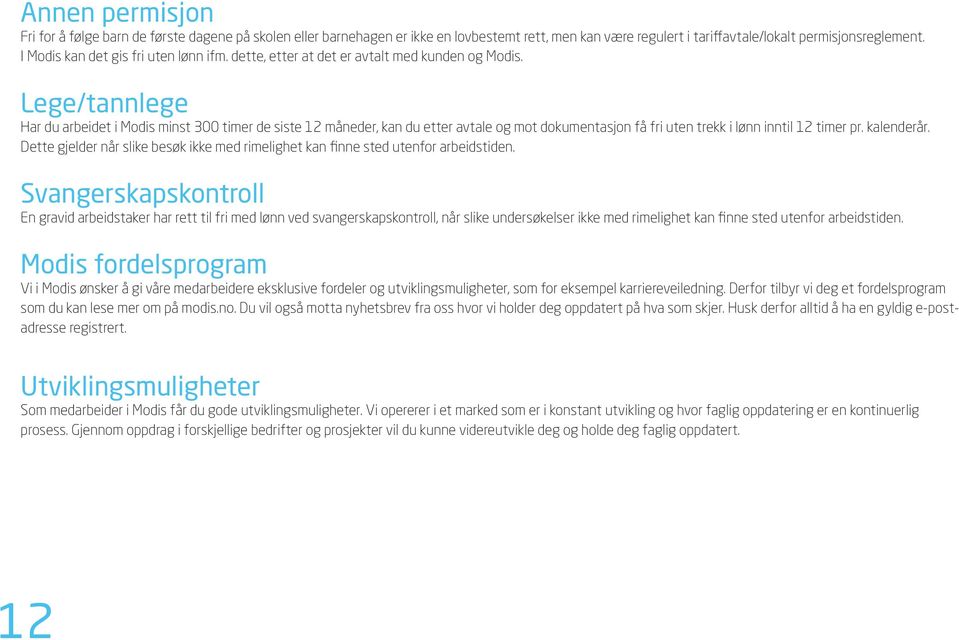 Lege/tannlege Har du arbeidet i Modis minst 300 timer de siste 12 måneder, kan du etter avtale og mot dokumentasjon få fri uten trekk i lønn inntil 12 timer pr. kalenderår.