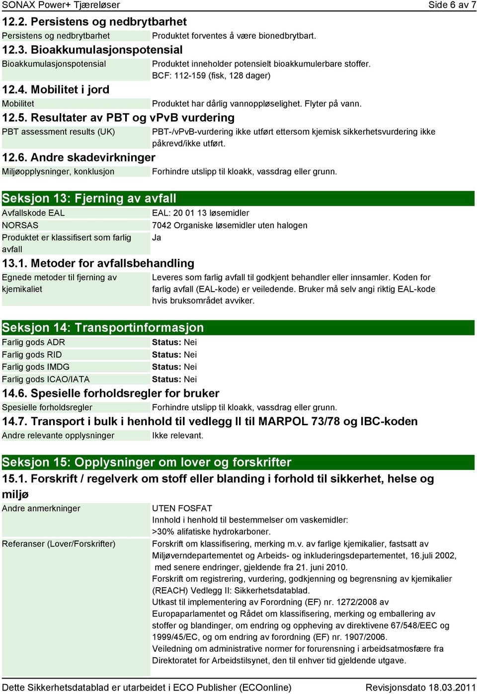 Resultater av PBT og vpvb vurdering PBT assessment results (UK) Produktet inneholder potensielt bioakkumulerbare stoffer. BCF: 112-159 (fisk, 128 dager) Produktet har dårlig vannoppløselighet.